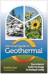 The Smart Guide to Geothermal: How to Harvest Earth's Free Energy for Heating and Cooling The Smart Guide to Geothermal: How to Harvest Earth's Free Energy for Heating and Cooling