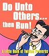 Do Unto Others...Then Run: A Little Book Of Twisted Proverbs