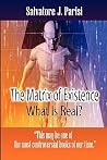 The Matrix of Existence: What Is Real? The Matrix of Existence: What Is Real?