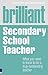 Brilliant Secondary School Teacher: What You Need to Know to Be a Truly Outstanding Teacher