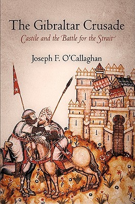 The Gibraltar Crusade: Castile and the Battle for the Strait (The Middle Ages Series)