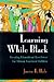 Learning While Black: Creat...
