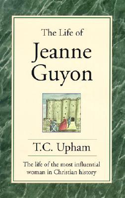The Life of Jeanne Guyon: The Life of the Most Influential Woman in Christian History (Paperback)