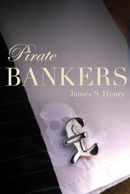 Pirate Bankers: First-Hand Investigations Of Private Banking, Capital Flight, Corruption, Money Laundering, Tax Evasion, Drug Trafficking, Organized ... And The Continuing Global Development Crisis (Paperback)