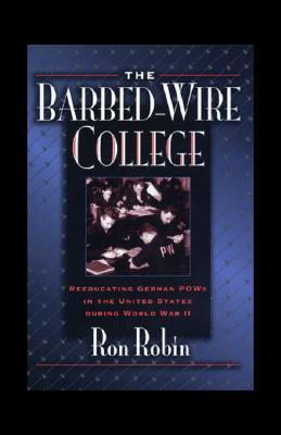 The Barbed-Wire College: Reeducating German POWs in the United States During World War II (Unbound)