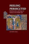 Feeling Persecuted: Christians, Jews and Images of Violence in the Middle Ages