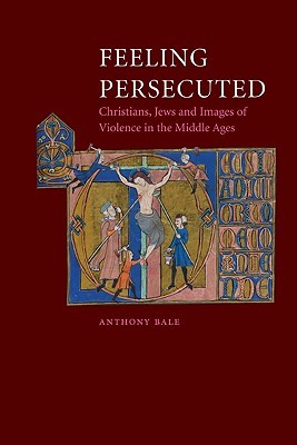 Feeling Persecuted: Christians, Jews and Images of Violence in the Middle Ages (Hardcover)