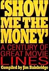 Show Me the Money': A Century of Great Movie Lines Show Me the Money': A Century of Great Movie Lines