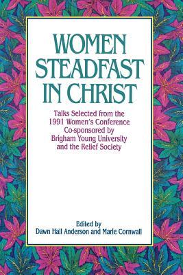 Women Steadfast in Christ: Talks Selected from the 1991 Women's Conference Co-Sponsored by Brigham Young University and the Relief Society (Hardcover)