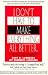 I Don't Have to Make Everything All Better: A Practical Approach to Walking Emotionally With Those You Care About While Empowering Them to Solve Their Own Problems