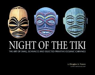 Night of the Tiki: The Art of Shag, Schmaltz and Selected Primitive Oceanic Carvings (Hardcover)