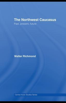 The Northwest Caucasus: Past, Present, Future (Kindle Edition)