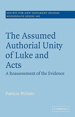 The Assumed Authorial Unity of Luke and Acts: A Reassessment of the Evidence (Society for New Testament Studies Monograph Series, Series Number 145)