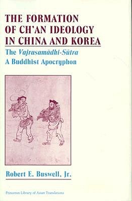 The Formation of Ch'an Ideology in China and Korea: The Vajrasamadhi-Sutra, a Buddhist Apocryphon (Princeton Library of Asian Translations)