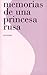 Memorias de una princesa rusa