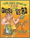 The Kid's Book of All Things Gross and Weird The Kid's Book of All Things Gross and Weird