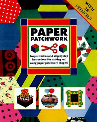 Paper Patchwork: Inspired Ideas and Step-By-Step Instructions for Making and Using Paper Patchwork Shapes! (Paperback)