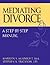 Mediation Divorce: A Step-by-Step Approach (Includes 1 Manual and 2 Client Workbooks)