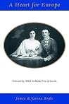 A Heart for Europe: the lives of Emperor Charles and Empress Zita of Austria-Hungary A Heart for Europe: the lives of Emperor Charles and Empress Zita of Austria-Hungary