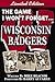 The Game I Won't Forget - Wisconsin Badgers by Mike Beacom