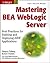 Mastering Bea Weblogic Server: Best Practices for Building and Deploying J2Ee Applications
