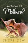 Are We Not All Mothers? by Sheri Dew