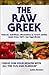 The Raw Greek: Natural, Nutritious Alternatives to Greek Cuisine Made From 100% Raw Ingredients