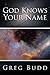 God Knows Your Name by Greg Budd