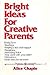 Bright Ideas for Creative Parents: A Book of Simple Helps and Hints, Tips and Pointers...from Parents for Parents...Who Sometimes Find the Job Too Co