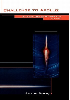 Challenge to Apollo: The Soviet Union and the Space Race, 1945-1974
