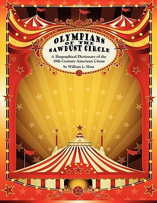 Olympians of the Sawdust Circle: A Biographical Dictionary of the Nineteenth Century American Circus (Malcolm Hulke Studies in Cinema and Television,)