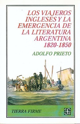 Los viajeros ingleses y la emergencia de la literatura argentina. 1820-1850 (Paperback)