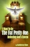 I Want to Be the Fat Pretty One by Kathleen Cline