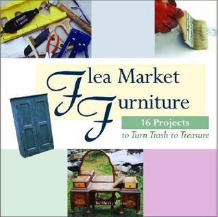 Flea Market Furniture: 16 Projects to Turn Trash to Treasure (Paperback)