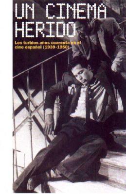 Portada de Un Cinema Herido / A Hurt Cinema: Los Turbios Anos Cuarenta En El Cine Espanol 1939-1950 / The Stormy Forties in Spanish Cinema 1939-1950, de José Luis Castro de Paz