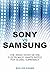 Sony Vs Samsung: The Inside Story of the Electronics Giants' Battle for Global Supremacy