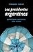 Los Presidentes Argentinos: Quienes Fueron, Que Hicieron, Como Vivieron (Spanish Edition)