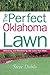 The Perfect Oklahoma Lawn: Attaining and Maintaining the Lawn You Want