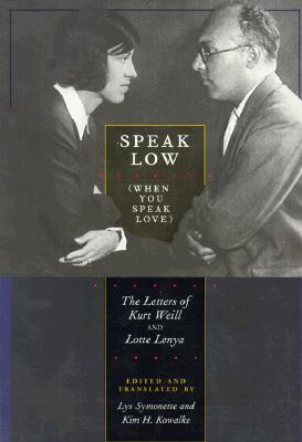 Speak Low (When You Speak Love): The Letters of Kurt Weill and Lotte Lenya