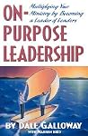On-Purpose Leadership: Multiplying Your Ministry by Becoming a Leader of Leaders
