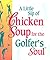 A Little Sip Of Chicken Soup For The Golfer'S Soul by Health Communications A Little Sip Of Chicken Soup For The Golfer'S Soul by Health Communications
