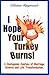 I Hope Your Turkey Burns! A Courageous Journey of Marriage, Divorce and Life Transformation