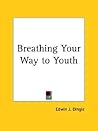 Breathing Your Way to Youth Breathing Your Way to Youth