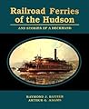 Railroad Ferries of the Hudson: And Stories of a Deckhand Railroad Ferries of the Hudson: And Stories of a Deckhand