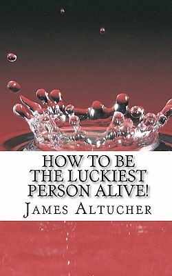 Portada de How to Be the Luckiest Person Alive!, de James Altucher