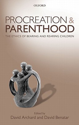 Procreation and Parenthood: The Ethics of Bearing and Rearing Children (Hardcover)