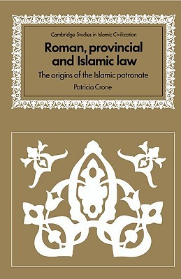 Roman, Provincial and Islamic Law: The Origins of the Islamic Patronate (Cambridge Studies in Islamic Civilization)