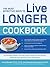 The Most Effective Ways to Live Longer Cookbook: The Surprising, Unbiased Truth about Great-Tasting Food that Prevents Disease and Gives You Optimal