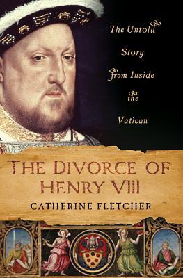 The Divorce of Henry VIII: The Untold Story from Inside the Vatican (Hardcover)