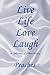 Live Life Love Laugh: A Col...